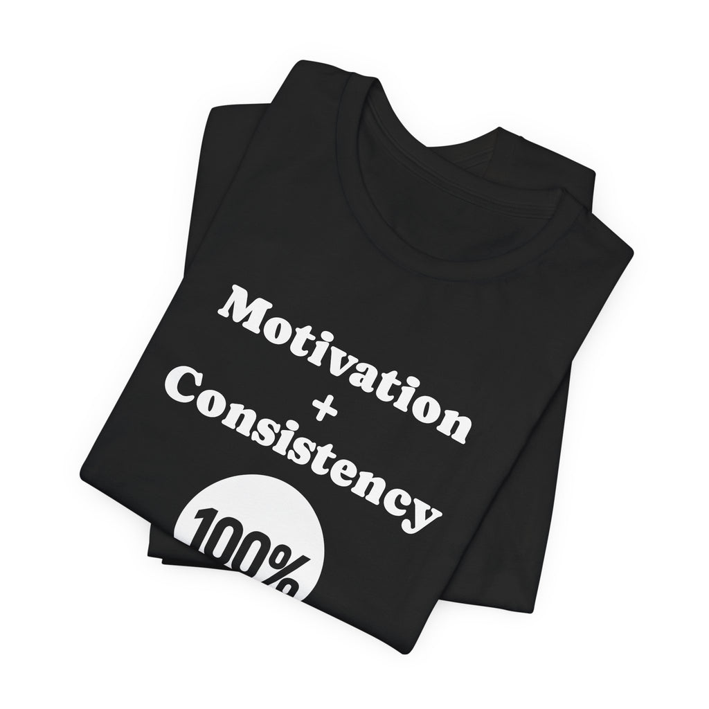 Motivation + Consistency 100% Results T-Shirt