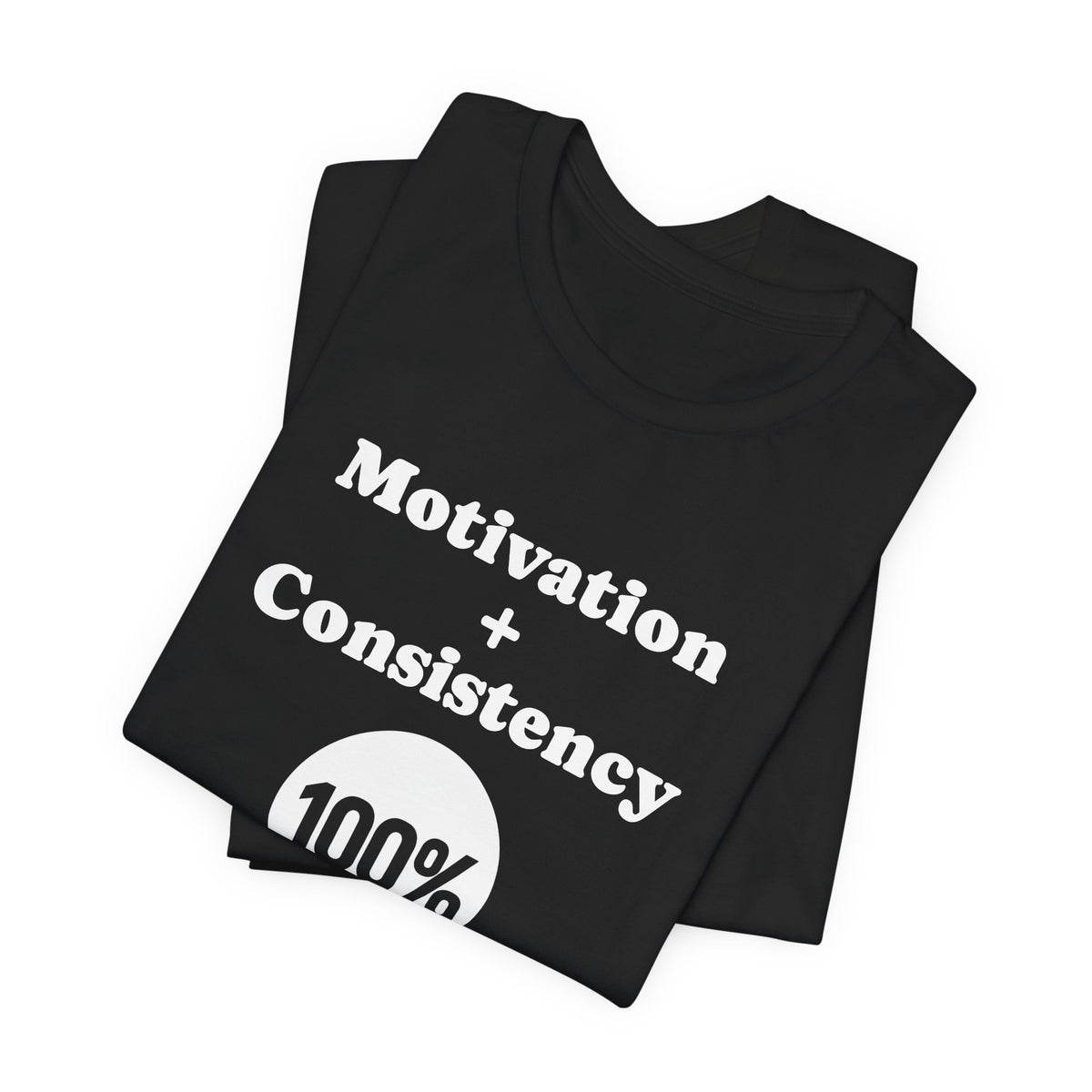 Motivation + Consistency 100% Results T-Shirt