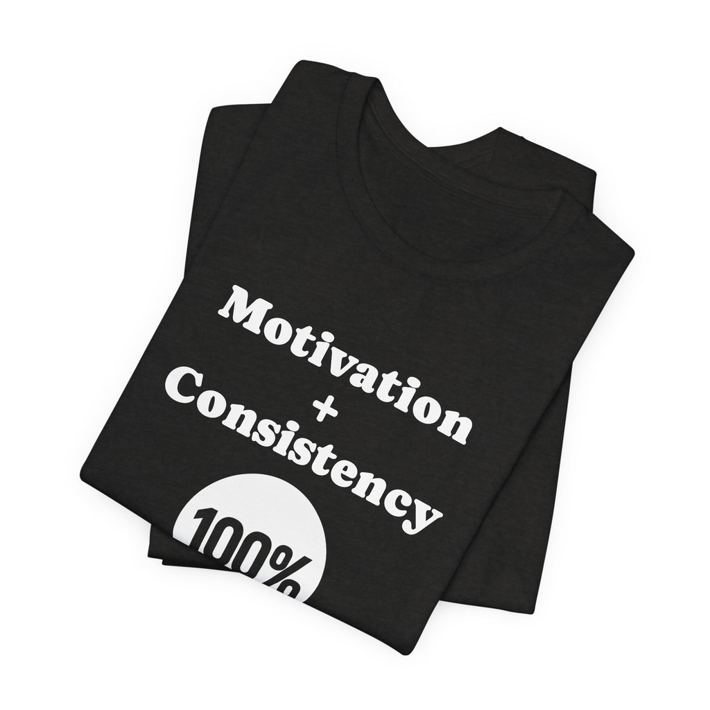 Motivation + Consistency 100% Results T-Shirt