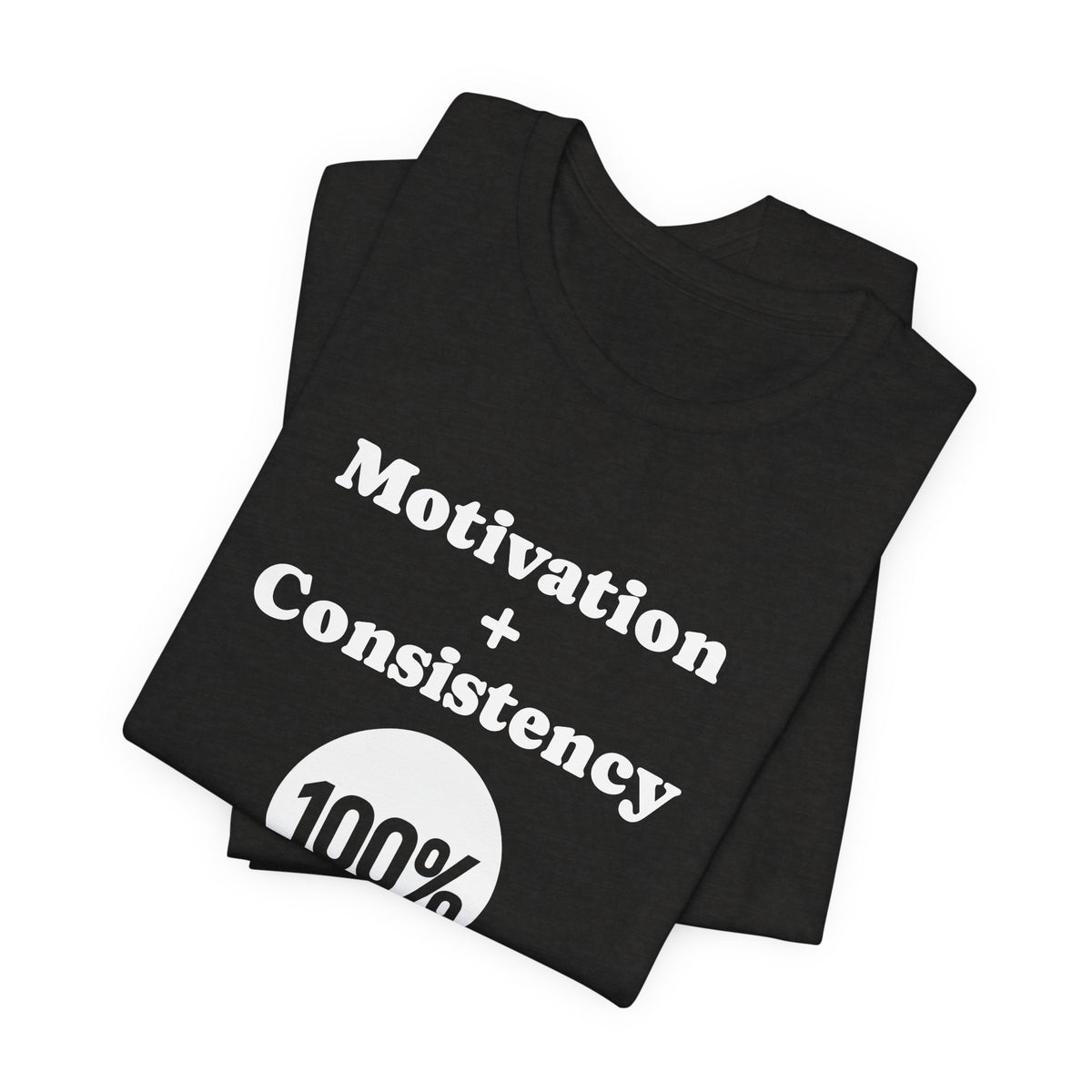 Motivation + Consistency 100% Results T-Shirt