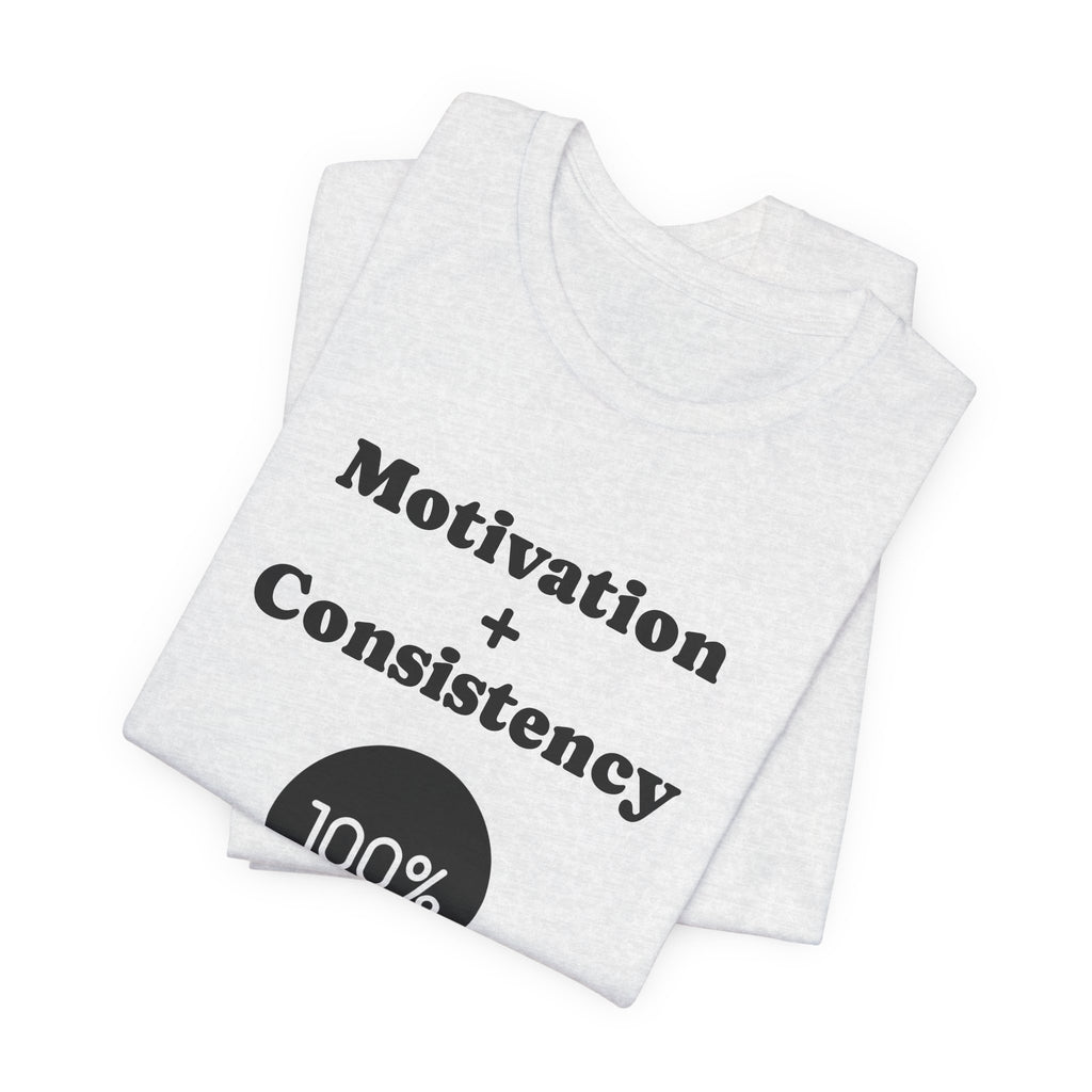 Motivation + Consistency 100% Results T-Shirt