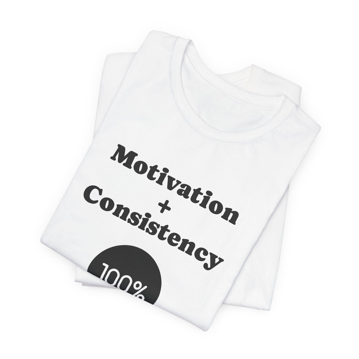 Motivation + Consistency 100% Results T-Shirt
